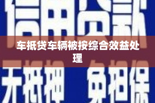 化德车抵贷车辆被按综合效益处理