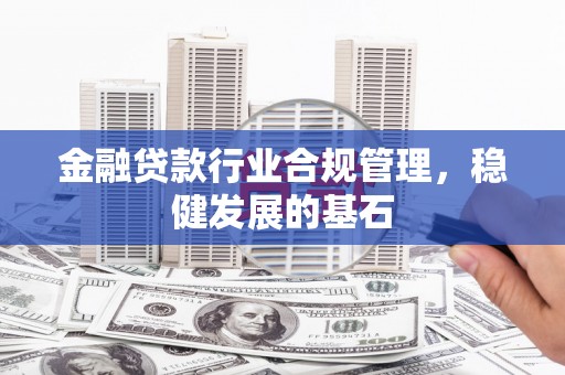 北港金融贷款行业合规管理，稳健发展的基石